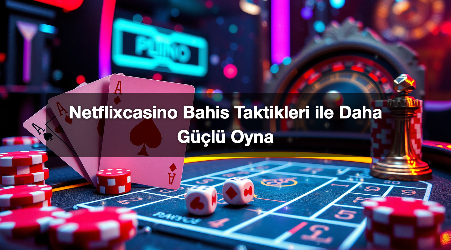 Netflixcasino Bahis Taktikleri ile Daha Güçlü Oyna 1 Netflixcasino Bahis Taktikleri ile Daha Güçlü Oyna