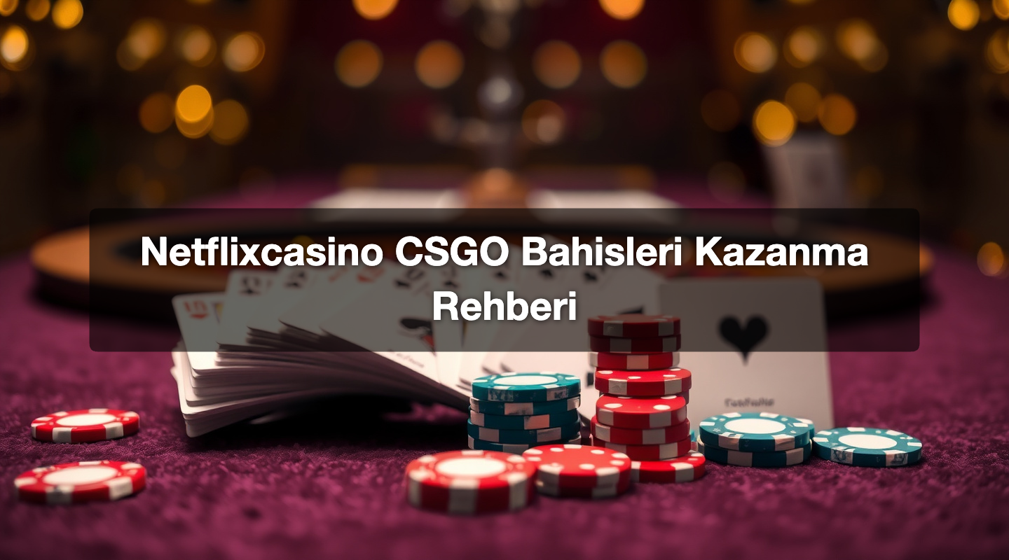 Netflixcasino CSGO Bahisleri Kazanma Rehberi