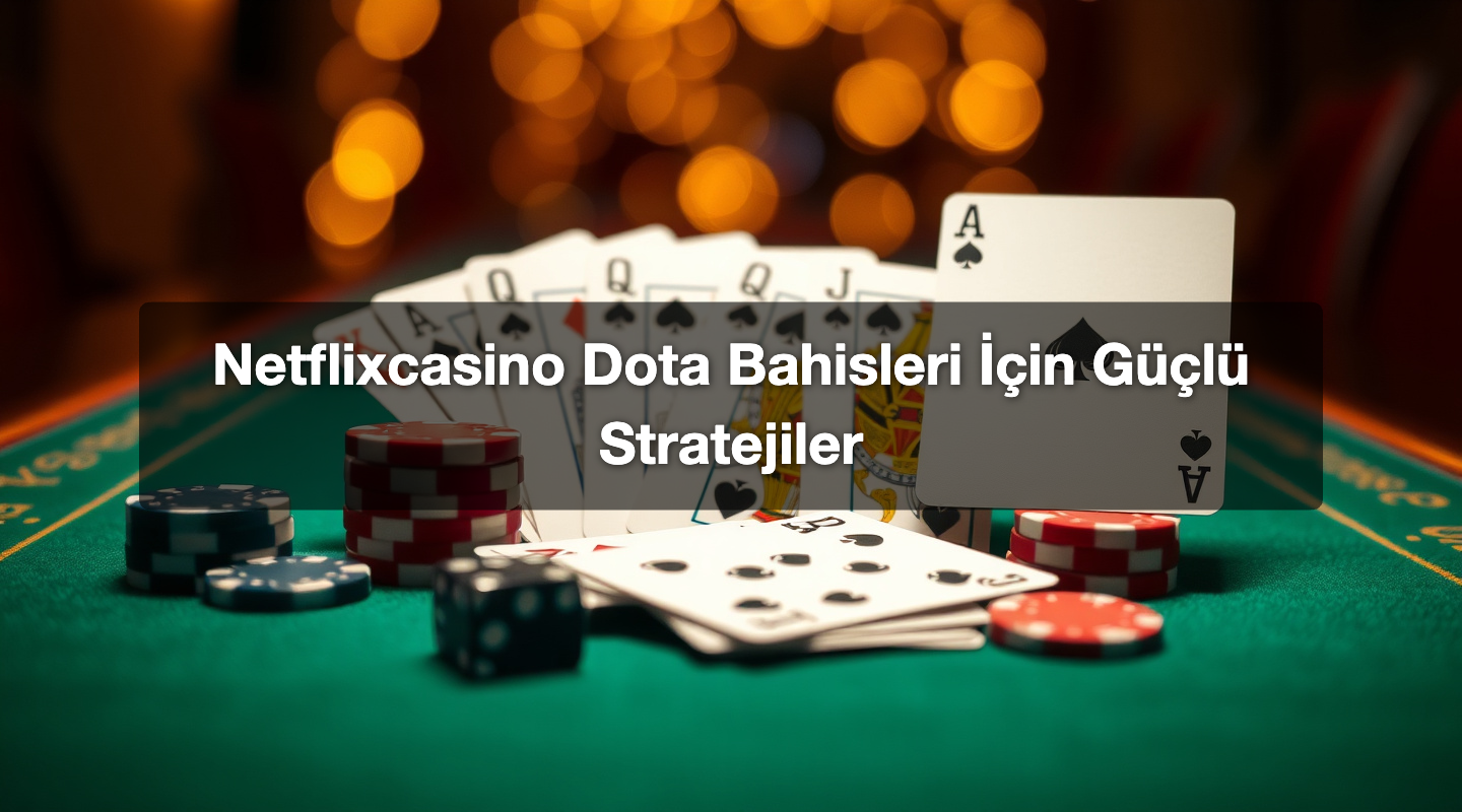 Netflixcasino Dota Bahisleri İçin Güçlü Stratejiler