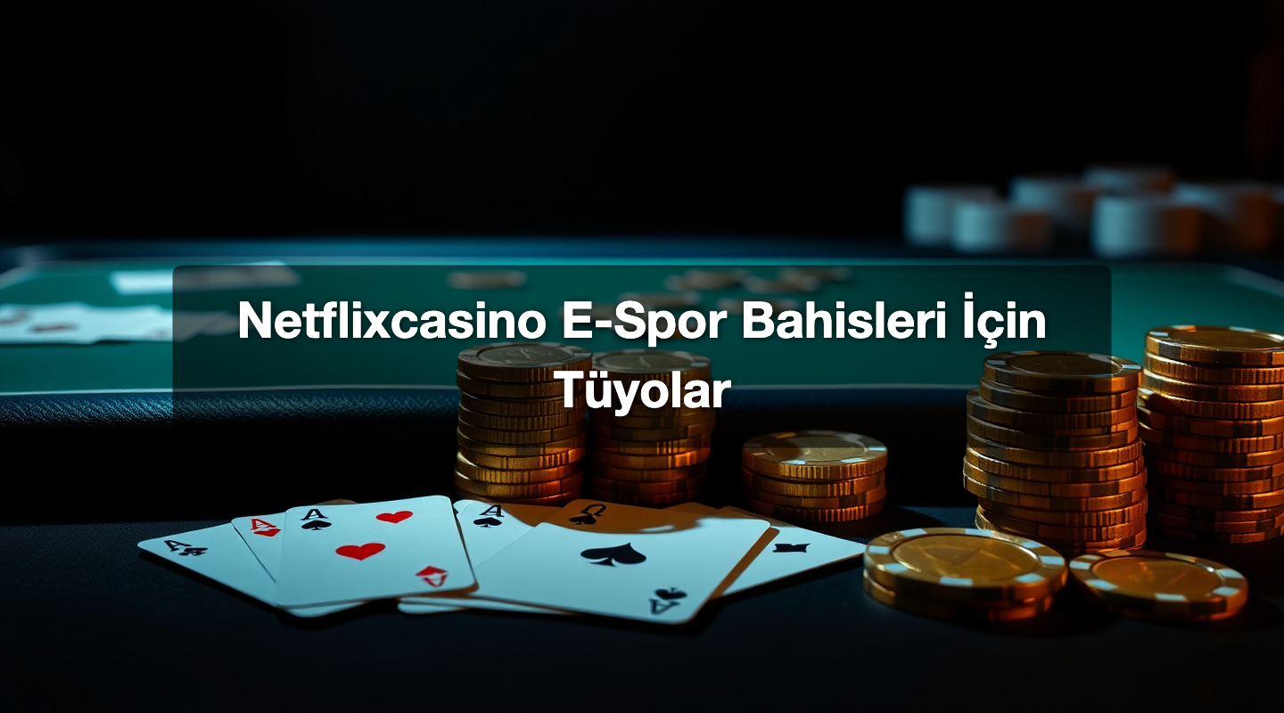 Netflixcasino E-Spor Bahisleri İçin Tüyolar