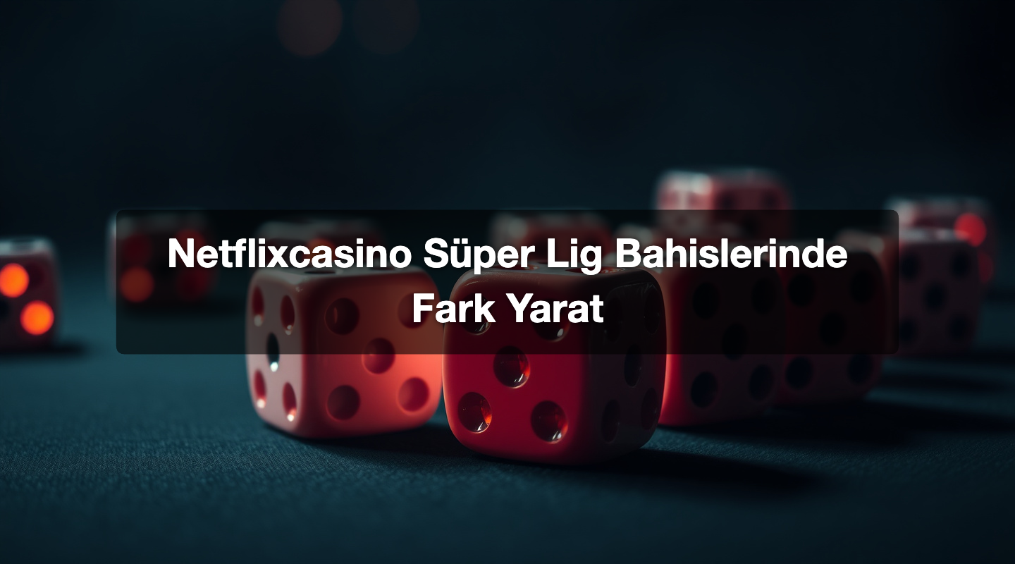 Netflixcasino Süper Lig Bahislerinde Fark Yarat 1 Netflixcasino Süper Lig Bahislerinde Fark Yarat